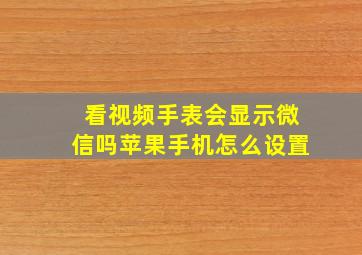 看视频手表会显示微信吗苹果手机怎么设置