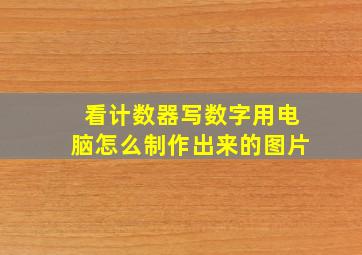 看计数器写数字用电脑怎么制作出来的图片