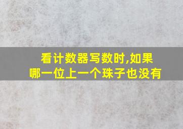 看计数器写数时,如果哪一位上一个珠子也没有