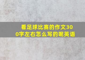 看足球比赛的作文300字左右怎么写的呢英语