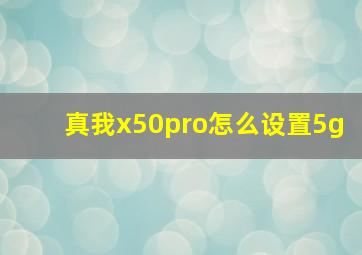 真我x50pro怎么设置5g