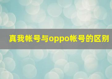 真我帐号与oppo帐号的区别