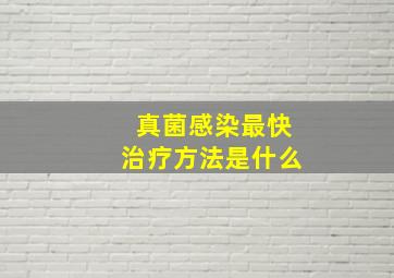 真菌感染最快治疗方法是什么