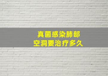 真菌感染肺部空洞要治疗多久