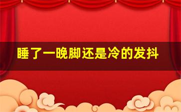 睡了一晚脚还是冷的发抖