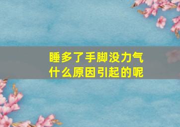 睡多了手脚没力气什么原因引起的呢