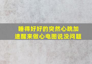 睡得好好的突然心跳加速醒来做心电图说没问题