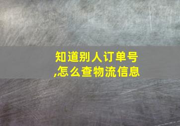 知道别人订单号,怎么查物流信息