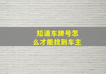 知道车牌号怎么才能找到车主