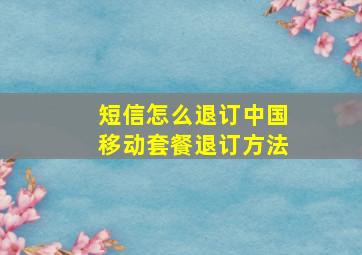 短信怎么退订中国移动套餐退订方法