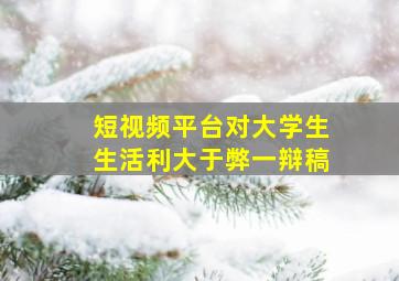 短视频平台对大学生生活利大于弊一辩稿