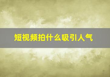 短视频拍什么吸引人气