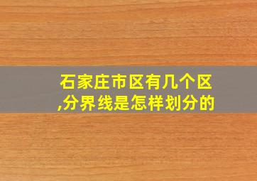 石家庄市区有几个区,分界线是怎样划分的