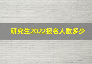 研究生2022报名人数多少