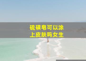 硫磺皂可以涂上皮肤吗女生