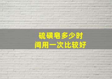 硫磺皂多少时间用一次比较好