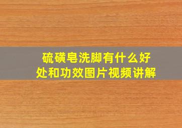 硫磺皂洗脚有什么好处和功效图片视频讲解