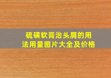 硫磺软膏治头屑的用法用量图片大全及价格