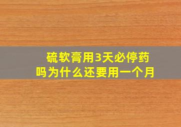 硫软膏用3天必停药吗为什么还要用一个月