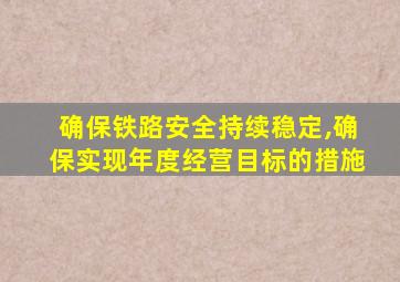 确保铁路安全持续稳定,确保实现年度经营目标的措施