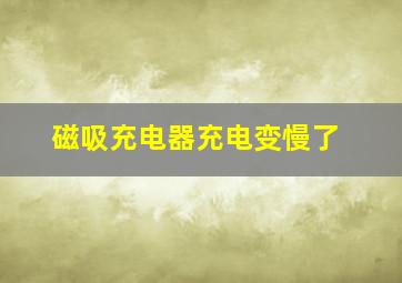 磁吸充电器充电变慢了