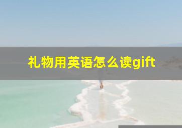 礼物用英语怎么读gift