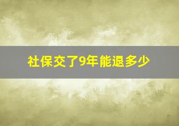 社保交了9年能退多少