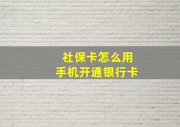 社保卡怎么用手机开通银行卡