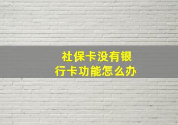 社保卡没有银行卡功能怎么办