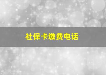 社保卡缴费电话