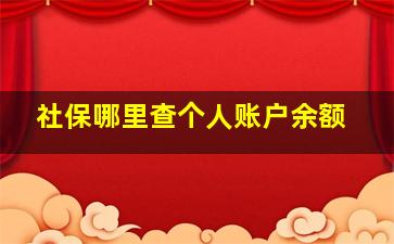 社保哪里查个人账户余额