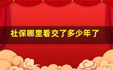 社保哪里看交了多少年了