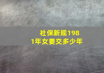 社保新规1981年女要交多少年