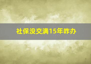 社保没交满15年咋办