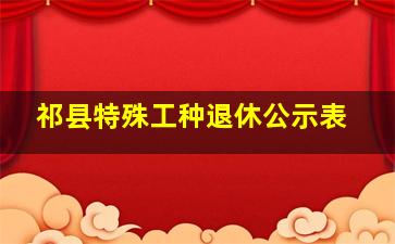 祁县特殊工种退休公示表