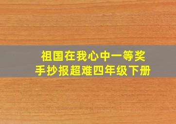 祖国在我心中一等奖手抄报超难四年级下册