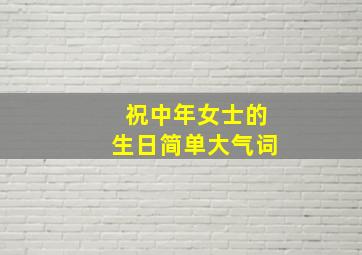 祝中年女士的生日简单大气词