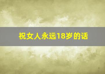 祝女人永远18岁的话