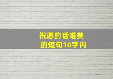 祝愿的话唯美的短句10字内