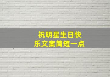 祝明星生日快乐文案简短一点