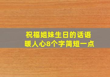 祝福姐妹生日的话语暖人心8个字简短一点