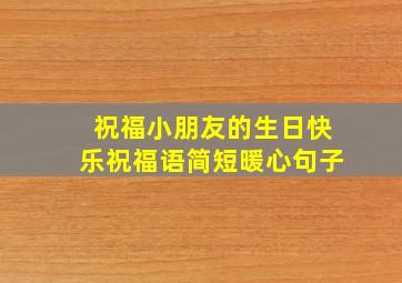 祝福小朋友的生日快乐祝福语简短暖心句子