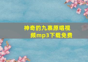 神奇的九寨原唱视频mp3下载免费