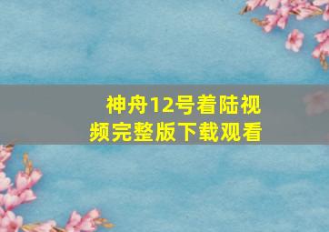 神舟12号着陆视频完整版下载观看