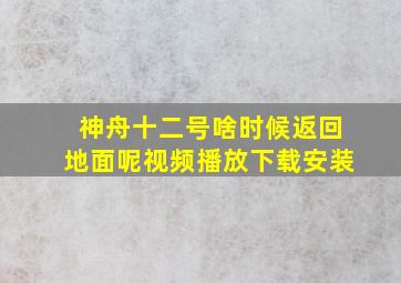 神舟十二号啥时候返回地面呢视频播放下载安装