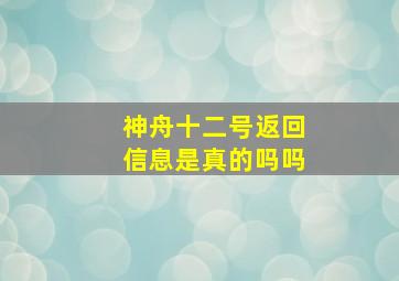 神舟十二号返回信息是真的吗吗