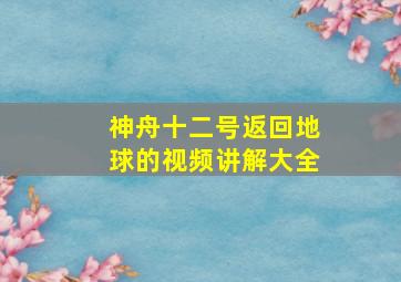 神舟十二号返回地球的视频讲解大全