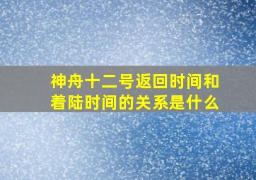 神舟十二号返回时间和着陆时间的关系是什么