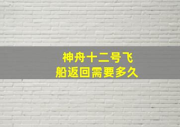 神舟十二号飞船返回需要多久