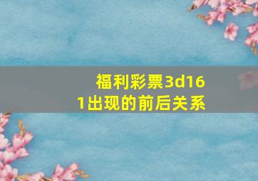 福利彩票3d161出现的前后关系